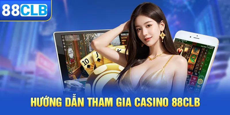 Hướng dẫn tham gia chơi Casino 88clb