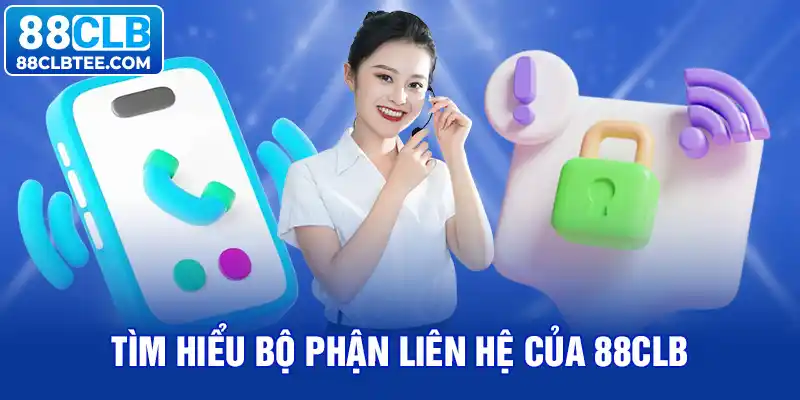 Tìm hiểu chung về kênh liên hệ của 88clb