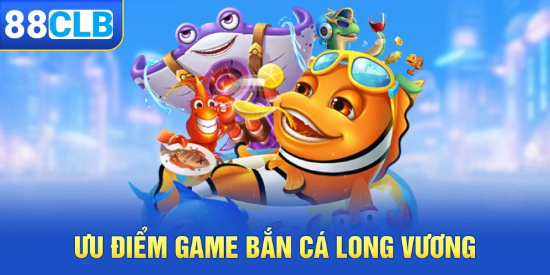 Ưu điểm của tựa game bắn cá Long Vương